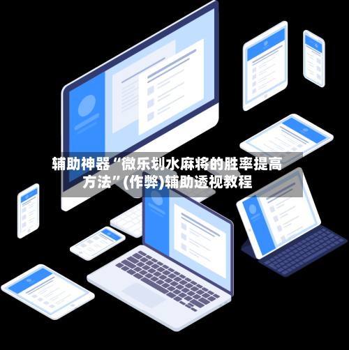 辅助神器“微乐划水麻将的胜率提高方法”(作弊)辅助透视教程