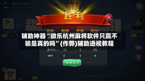 辅助神器“微乐杭州麻将软件只赢不输是真的吗”(作弊)辅助透视教程-第2张图片