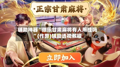 辅助神器“微乐甘肃麻将有人用挂吗	”(作弊)辅助透视教程-第2张图片