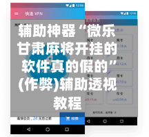辅助神器“微乐甘肃麻将开挂的软件真的假的”(作弊)辅助透视教程