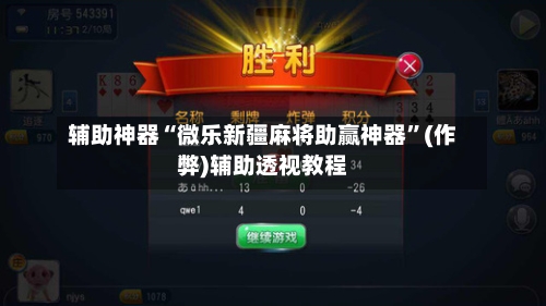 辅助神器“微乐新疆麻将助赢神器”(作弊)辅助透视教程-第3张图片