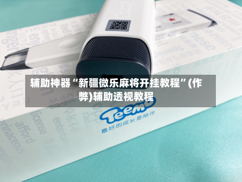 辅助神器“新疆微乐麻将开挂教程”(作弊)辅助透视教程-第2张图片