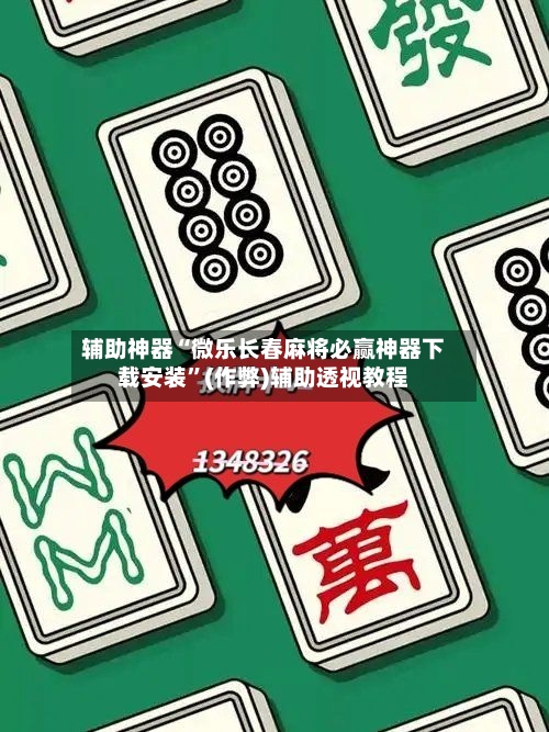 辅助神器“微乐长春麻将必赢神器下载安装”(作弊)辅助透视教程