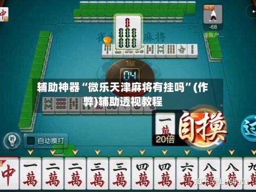 辅助神器“微乐天津麻将有挂吗”(作弊)辅助透视教程