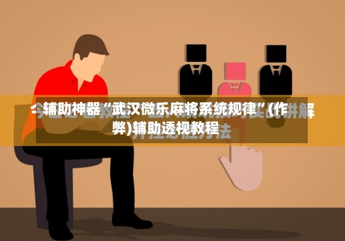 辅助神器“武汉微乐麻将系统规律”(作弊)辅助透视教程-第2张图片