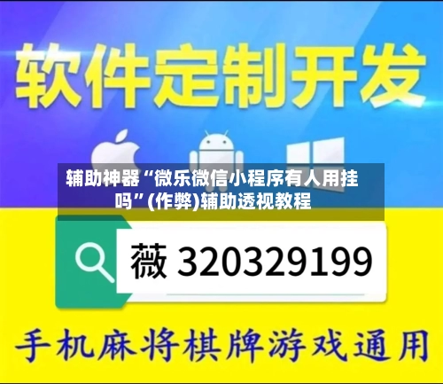 辅助神器“微乐微信小程序有人用挂吗”(作弊)辅助透视教程