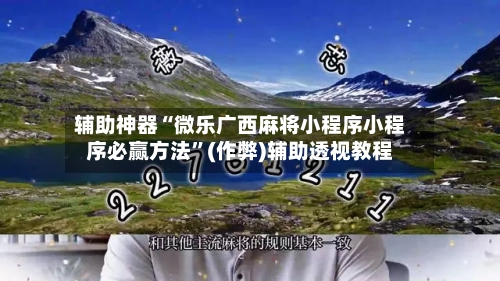 辅助神器“微乐广西麻将小程序小程序必赢方法”(作弊)辅助透视教程-第2张图片