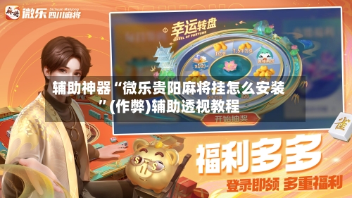 辅助神器“微乐贵阳麻将挂怎么安装”(作弊)辅助透视教程