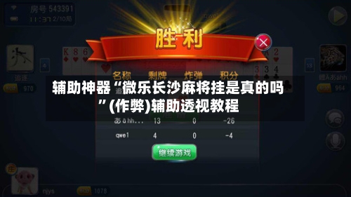 辅助神器“微乐长沙麻将挂是真的吗”(作弊)辅助透视教程