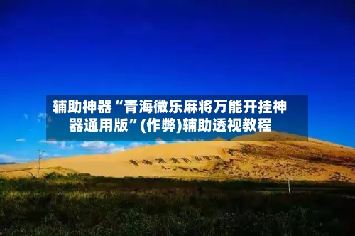 辅助神器“青海微乐麻将万能开挂神器通用版”(作弊)辅助透视教程