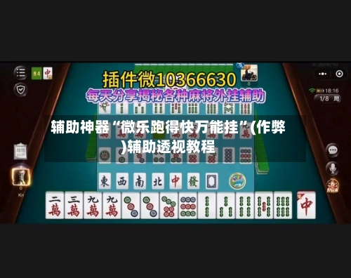 辅助神器“微乐跑得快万能挂”(作弊)辅助透视教程-第2张图片