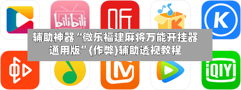 辅助神器“微乐福建麻将万能开挂器通用版”(作弊)辅助透视教程