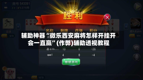 辅助神器“微乐西安麻将怎样开挂开会一直赢”(作弊)辅助透视教程
