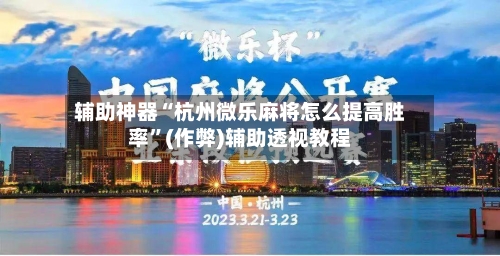 辅助神器“杭州微乐麻将怎么提高胜率”(作弊)辅助透视教程-第2张图片
