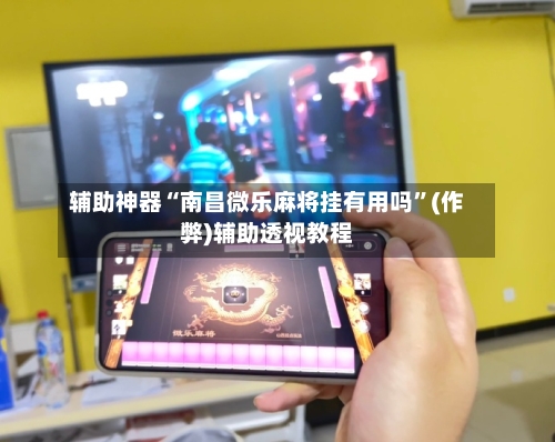 辅助神器“南昌微乐麻将挂有用吗”(作弊)辅助透视教程-第2张图片