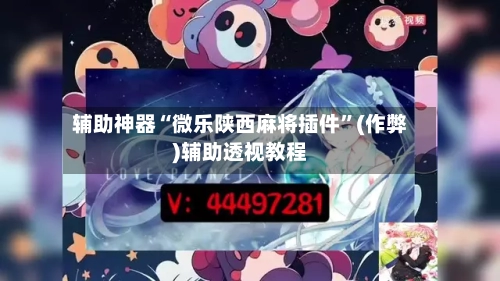 辅助神器“微乐陕西麻将插件”(作弊)辅助透视教程-第2张图片