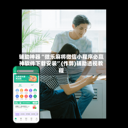 辅助神器“微乐麻将微信小程序必赢神软件下载安装”(作弊)辅助透视教程