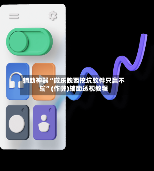 辅助神器“微乐陕西挖坑软件只赢不输”(作弊)辅助透视教程-第2张图片