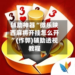 辅助神器“微乐陕西麻将开挂怎么开”(作弊)辅助透视教程-第2张图片
