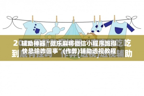 辅助神器“微乐麻将微信小程序跑得快总输咋回事”(作弊)辅助透视教程