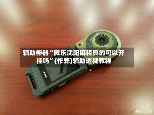 辅助神器“微乐沈阳麻将真的可以开挂吗”(作弊)辅助透视教程