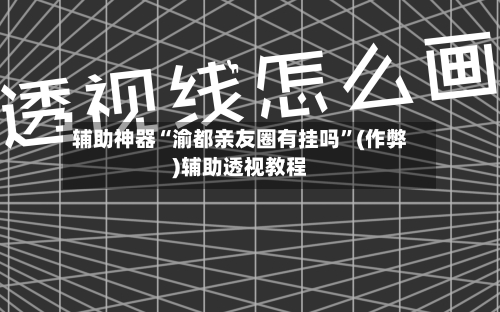 辅助神器“渝都亲友圈有挂吗”(作弊)辅助透视教程