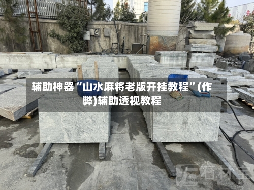 辅助神器“山水麻将老版开挂教程”(作弊)辅助透视教程-第2张图片