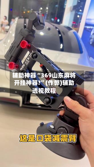 辅助神器“369山东麻将开挂神器?”(作弊)辅助透视教程