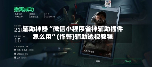 辅助神器“微信小程序雀神辅助插件怎么用”(作弊)辅助透视教程