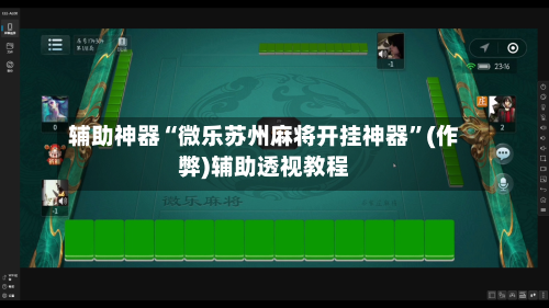 辅助神器“微乐苏州麻将开挂神器”(作弊)辅助透视教程-第2张图片