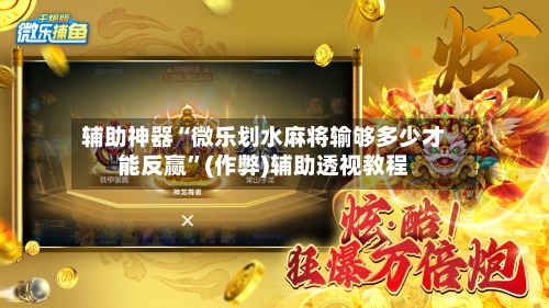 辅助神器“微乐划水麻将输够多少才能反赢”(作弊)辅助透视教程-第2张图片