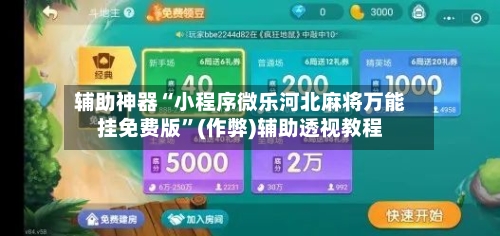 辅助神器“小程序微乐河北麻将万能挂免费版”(作弊)辅助透视教程