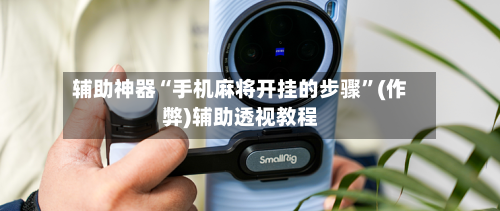 辅助神器“手机麻将开挂的步骤”(作弊)辅助透视教程-第2张图片