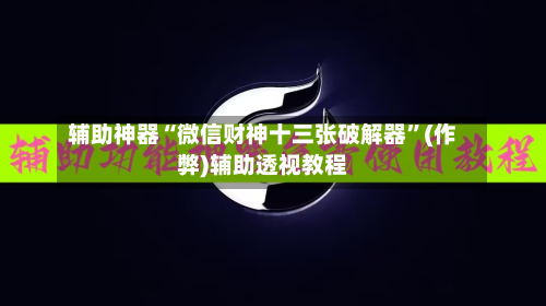 辅助神器“微信财神十三张破解器”(作弊)辅助透视教程