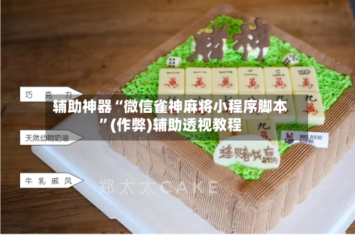 辅助神器“微信雀神麻将小程序脚本”(作弊)辅助透视教程-第3张图片