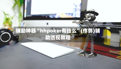 辅助神器“hhpoker有挂么”(作弊)辅助透视教程-第2张图片