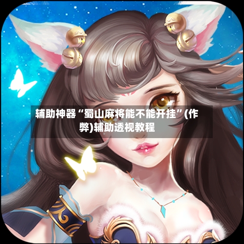 辅助神器“蜀山麻将能不能开挂”(作弊)辅助透视教程