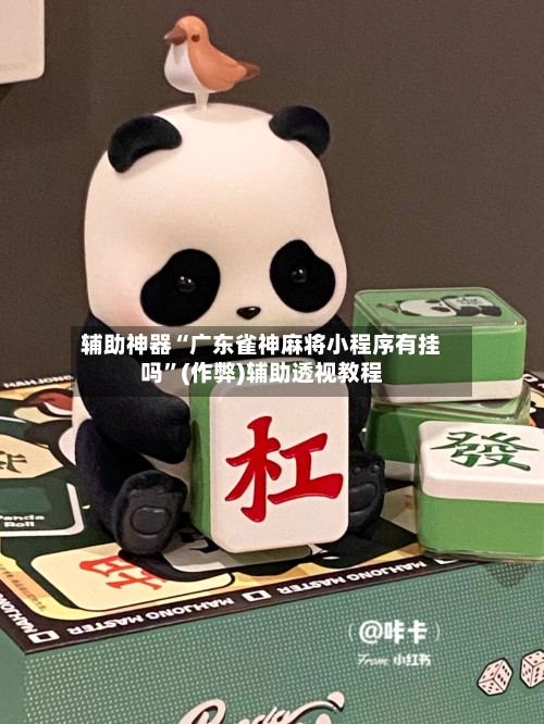 辅助神器“广东雀神麻将小程序有挂吗”(作弊)辅助透视教程