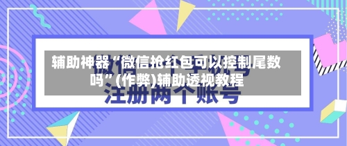 辅助神器“微信抢红包可以控制尾数吗”(作弊)辅助透视教程