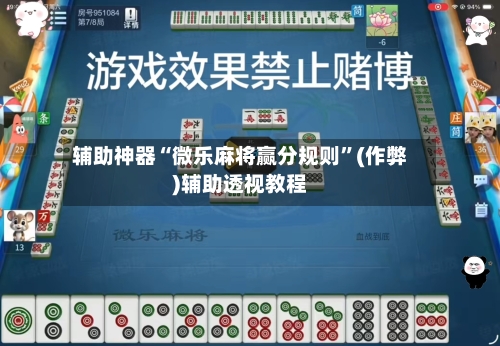 辅助神器“微乐麻将赢分规则”(作弊)辅助透视教程-第2张图片