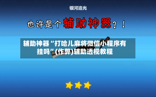 辅助神器“打哈儿麻将微信小程序有挂吗”(作弊)辅助透视教程-第2张图片