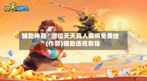 辅助神器“微信天天真人麻将免费挂	”(作弊)辅助透视教程-第3张图片