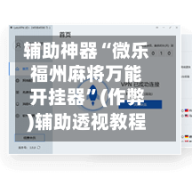 辅助神器“微乐福州麻将万能开挂器”(作弊)辅助透视教程-第2张图片