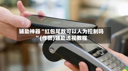 辅助神器“红包尾数可以人为控制吗”(作弊)辅助透视教程-第2张图片