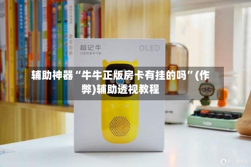 辅助神器“牛牛正版房卡有挂的吗”(作弊)辅助透视教程-第2张图片