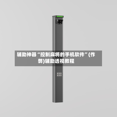 辅助神器“控制麻将的手机软件”(作弊)辅助透视教程