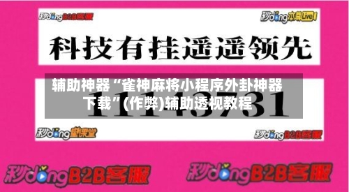 辅助神器“雀神麻将小程序外卦神器下载”(作弊)辅助透视教程