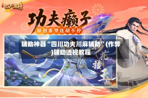 辅助神器“四川功夫川麻辅助”(作弊)辅助透视教程