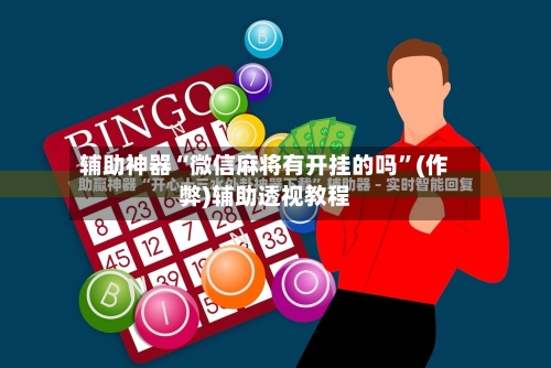 辅助神器“微信麻将有开挂的吗”(作弊)辅助透视教程