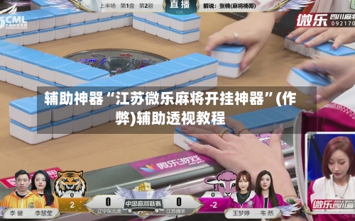 辅助神器“江苏微乐麻将开挂神器”(作弊)辅助透视教程